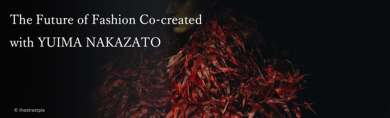 The future of fashion co-created with YUIMA NAKAZATO