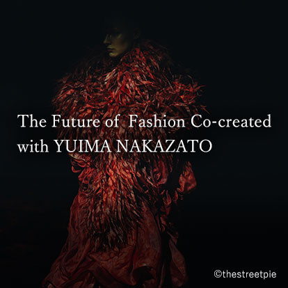 The Future Of Fashion Co-created With YUIMA NAKAZATO